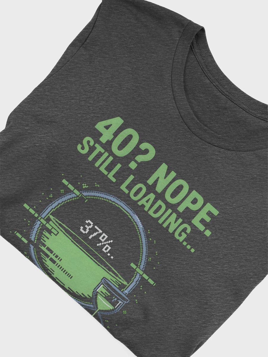 Forty? Nope. Still Loading... T-Shirt | Funny 40th Birthday Tee product image (45)