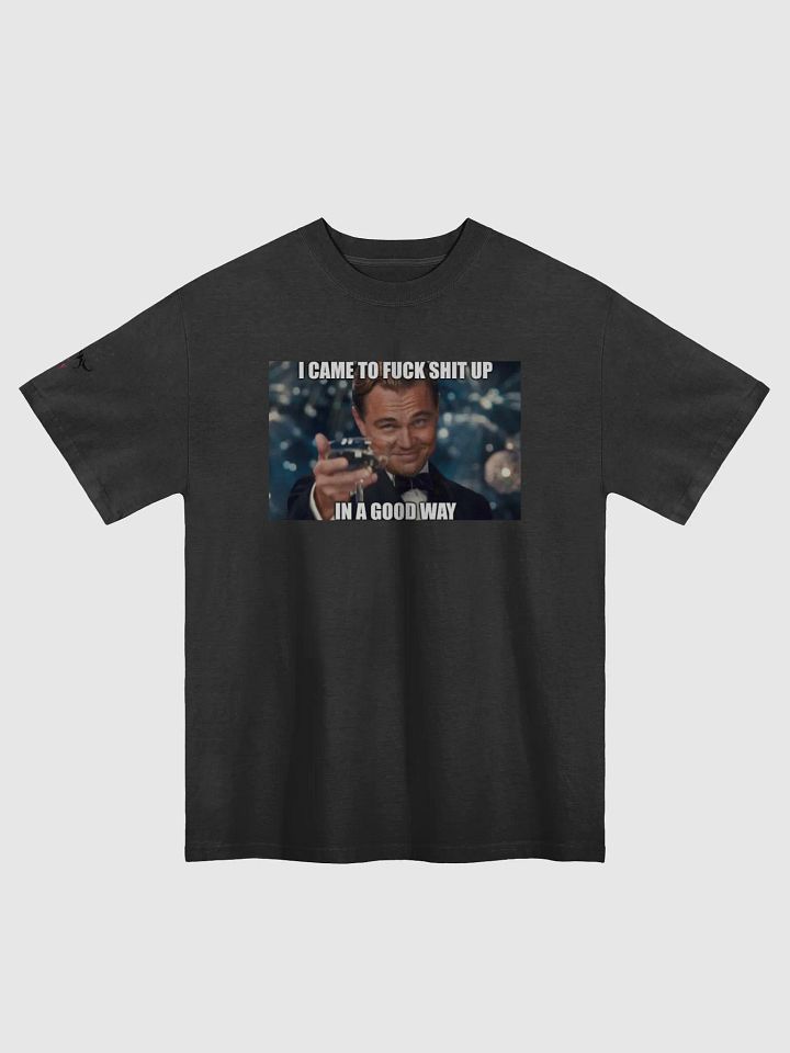 I came to fuck shit up...in a good way product image (1)