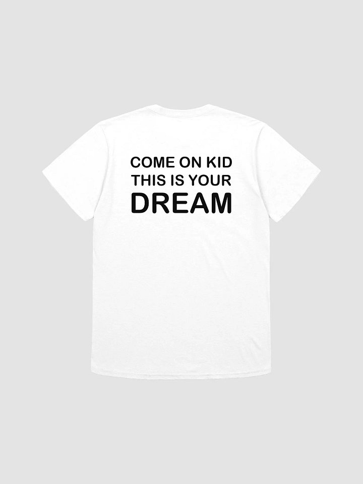 COME ON KID THIS IS YOUR DREAM - Softstyle T-Shirt product image (1)