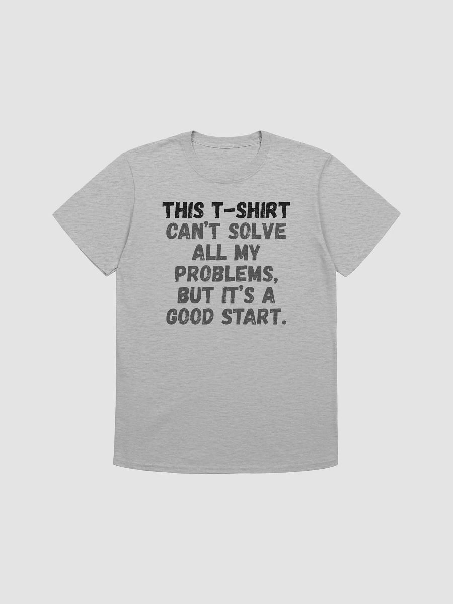 This t-shirt can’t solve all my problems, but it’s a good start. product image (2)