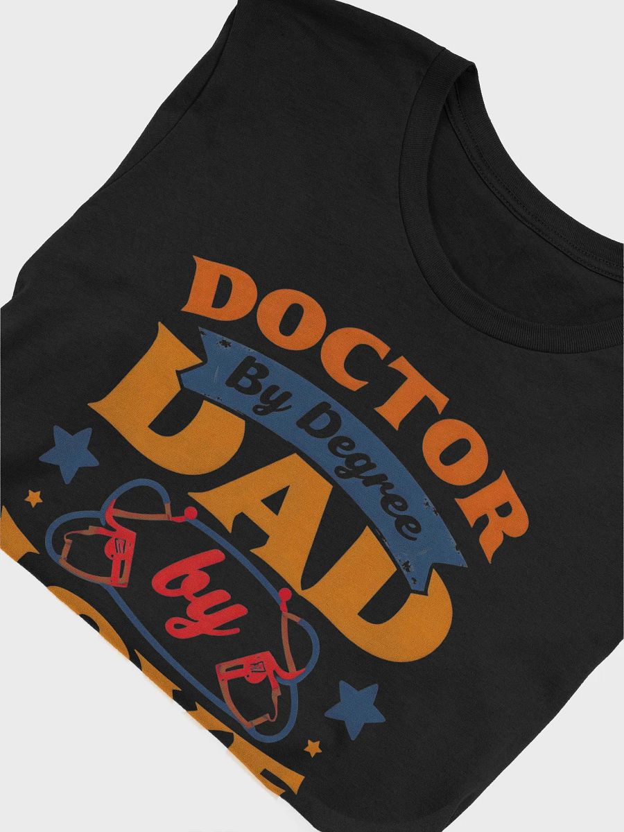 Doctor by Degree, Dad by Love T-Shirt product image (47)