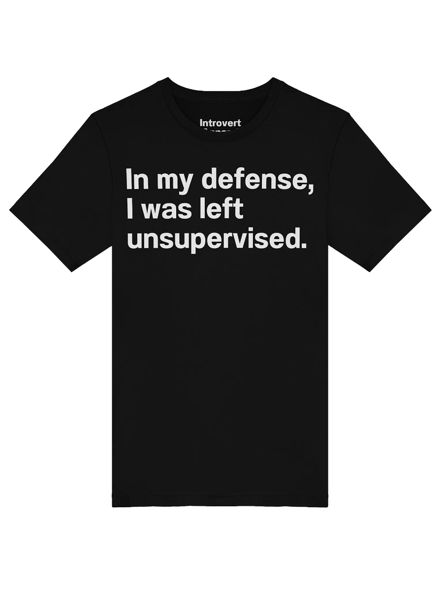 In my defense, I was left unsupervised. Unisex T-Shirt product image (47)