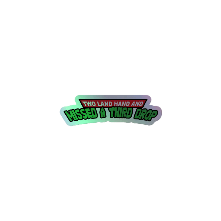 Two Land Hand and Missed a Third Drop - Holographic Sticker product image (1)