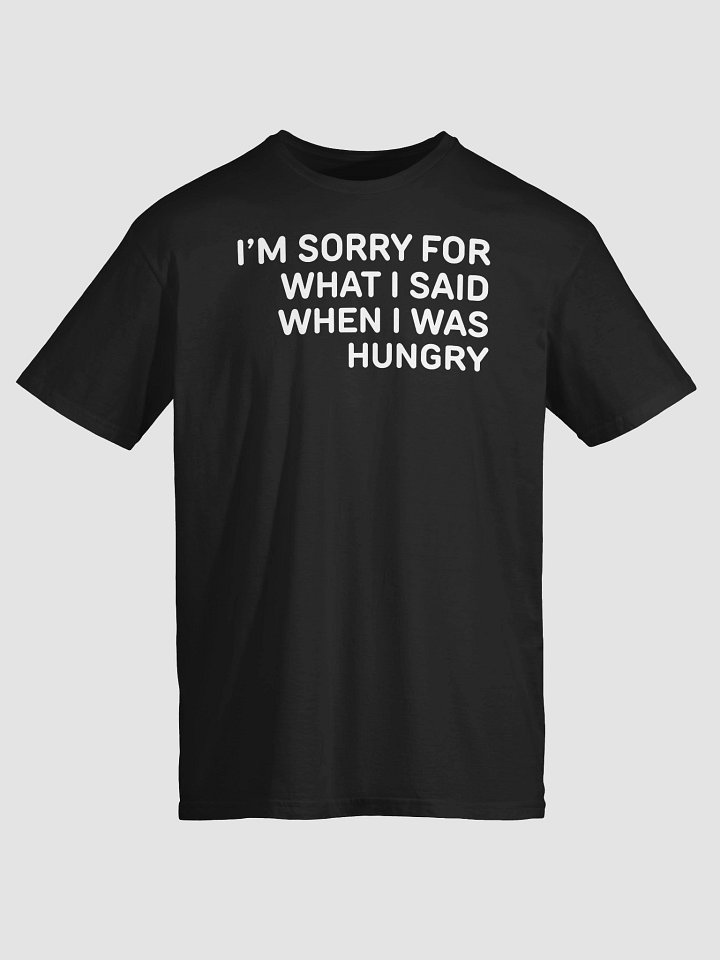 I’m Sorry For What I Said When I Was Hungry T-Shirt product image (2)