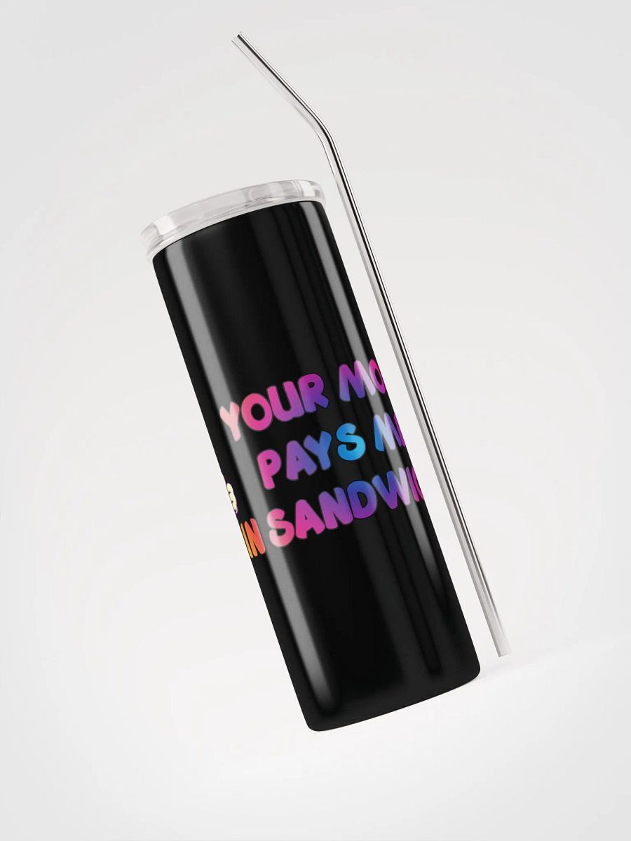 JAY-YOU'RE MOM PAYS ME IN SANDWICHES-STAINLESS STEEL TUMBLER product image (5)