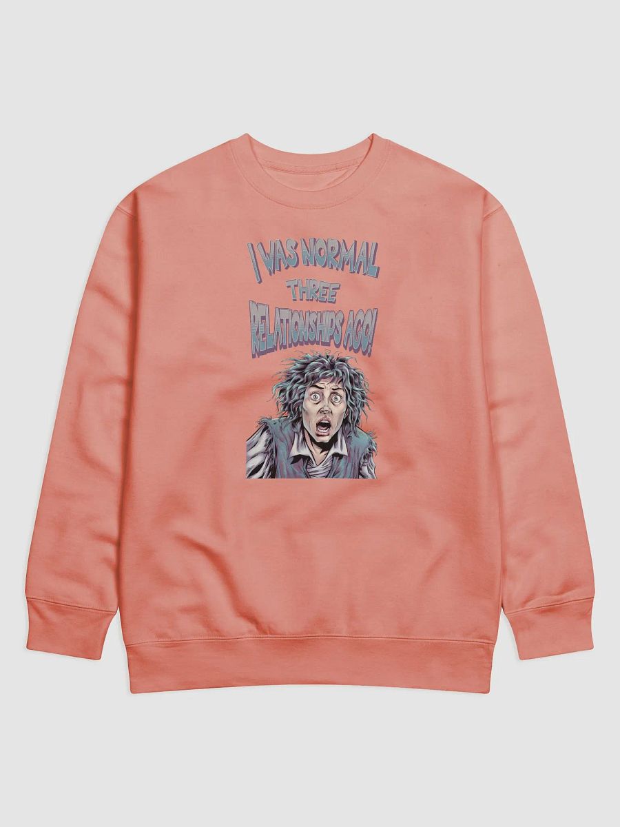I Was Normal Three Relationships Ago! Funny Sweatshirt product image (1)