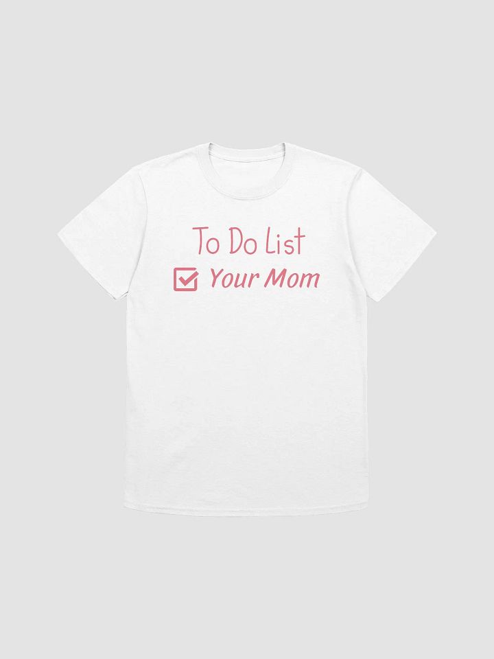 To Do List Your Mom Unisex T-Shirt V13 product image (7)