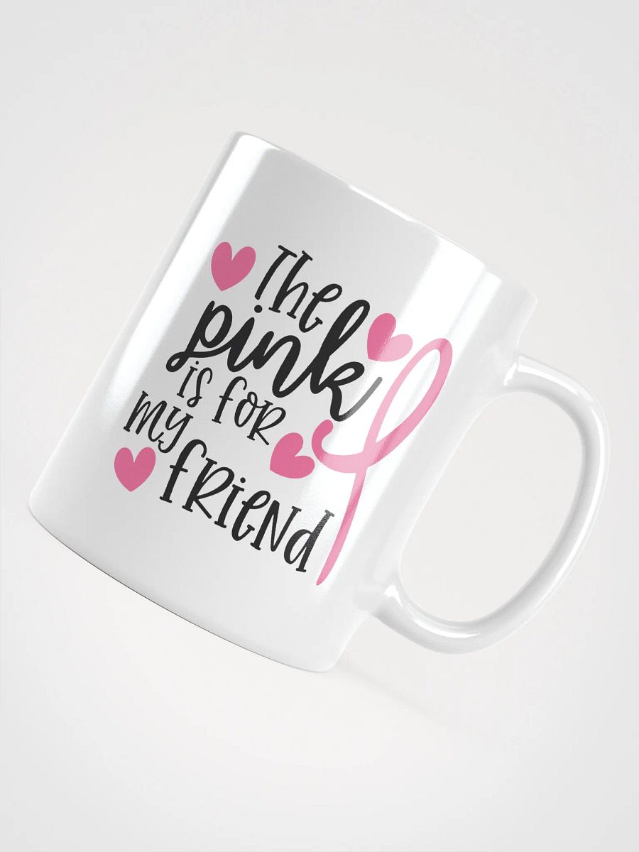 The Pink is For My Friend Fight Cancer Mug product image (11)