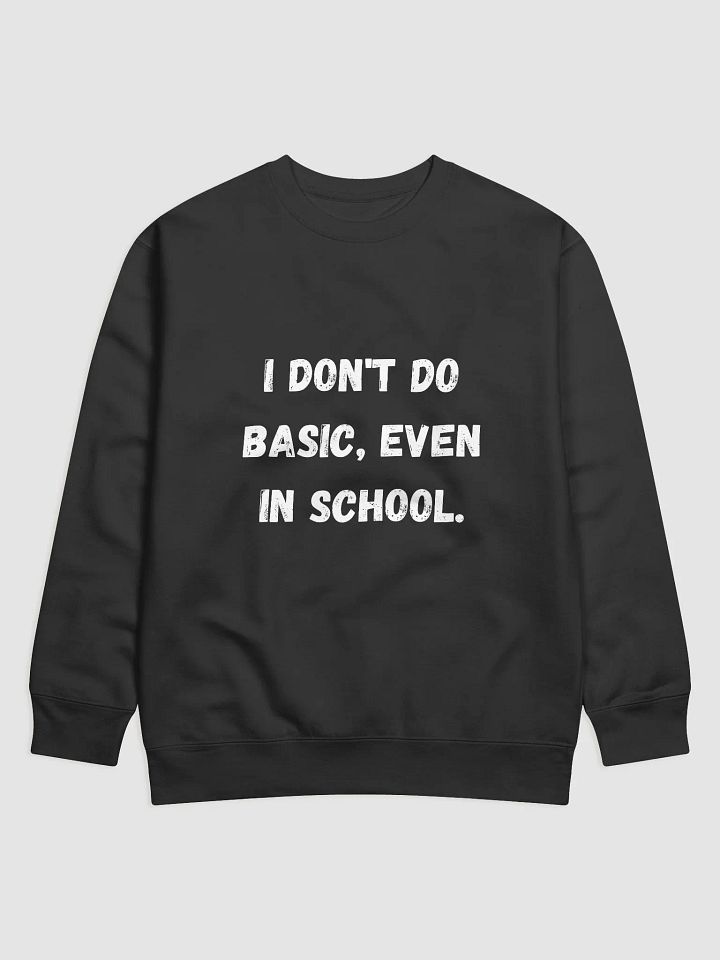 I Don't Do Basic, Even in School - Unique Back to School Sweatshirts product image (1)