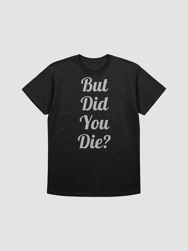 But Did you Die? (Tshirt) product image (7)