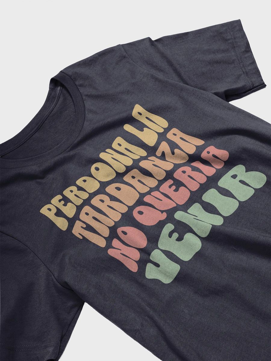 Perdona la Tardanza, No Quería Venir Camiseta Unisex product image (3)
