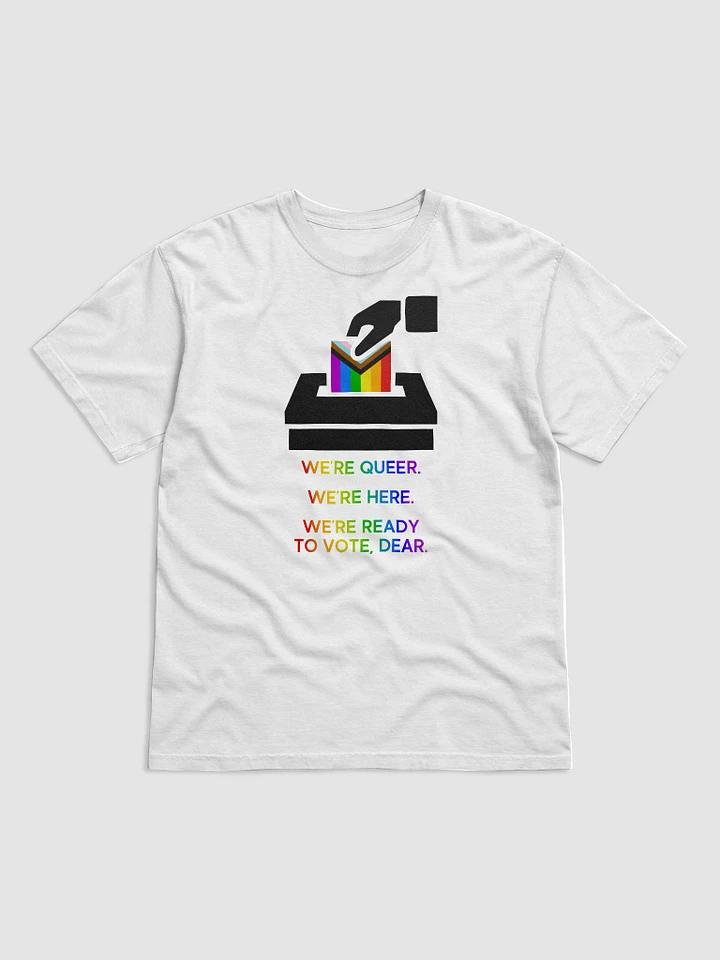 We're Queer. We're Here. We're Ready To Vote, Dear. - T-Shirt product image (1)