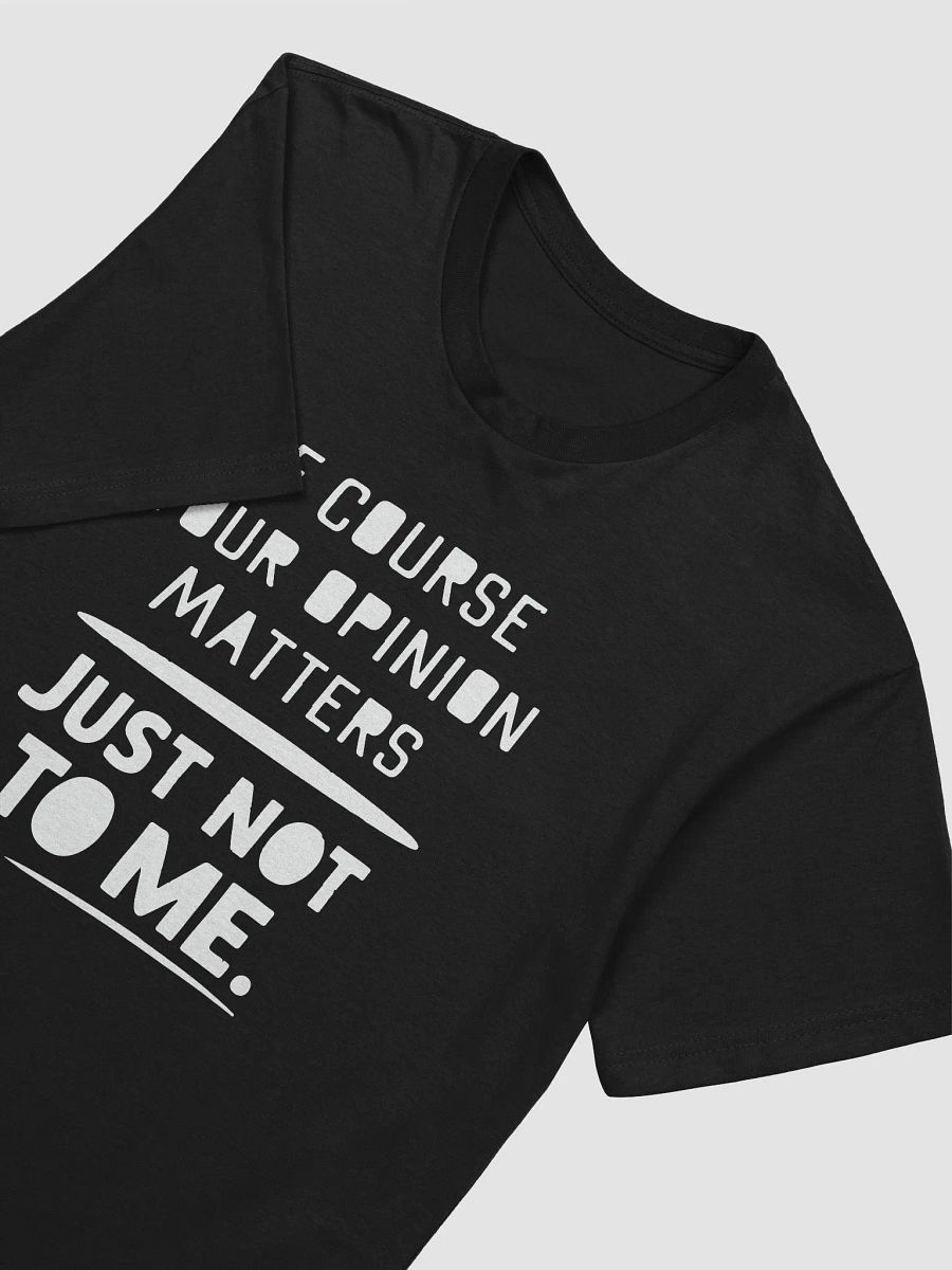 Of Course Your Opinion matters Just Not To Me product image (4)