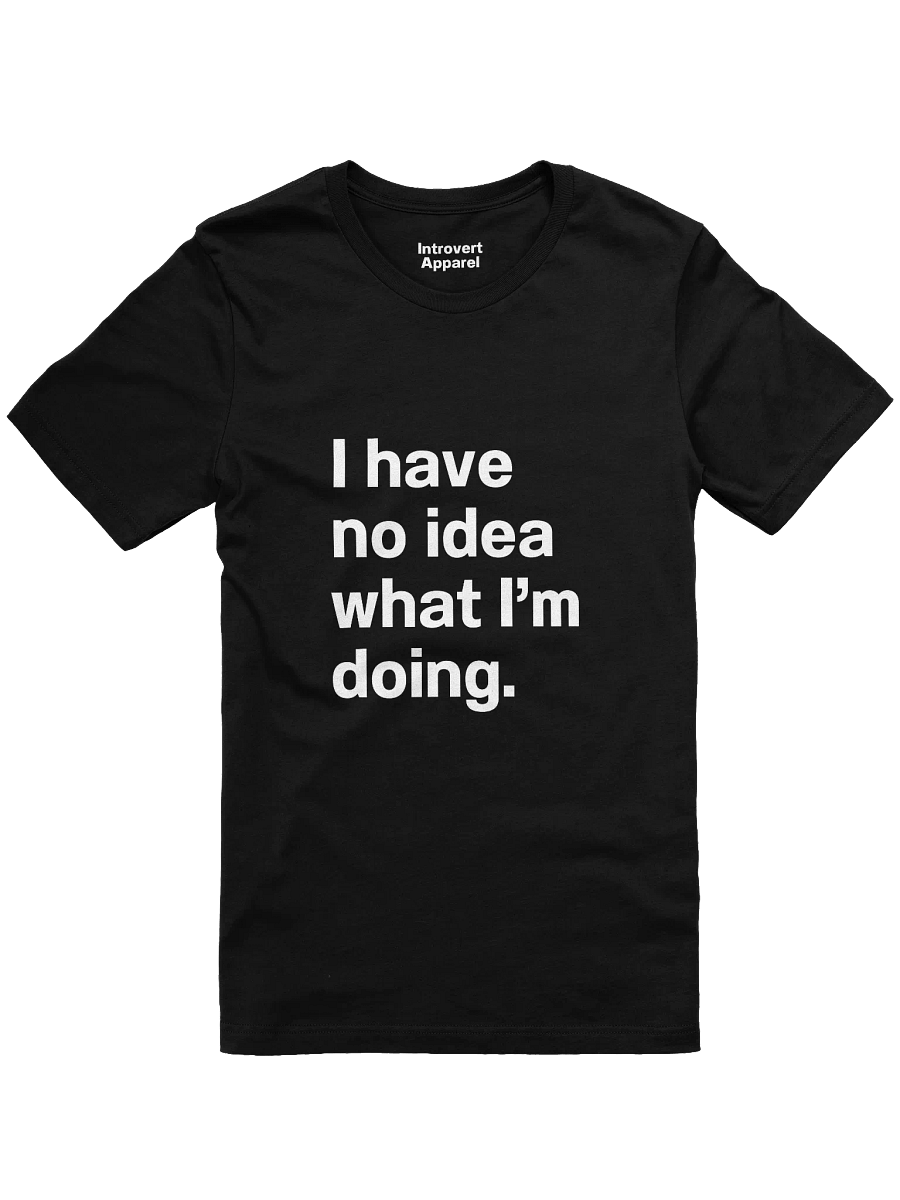 I have no idea what I’m doing. Unisex T-Shirt product image (1)
