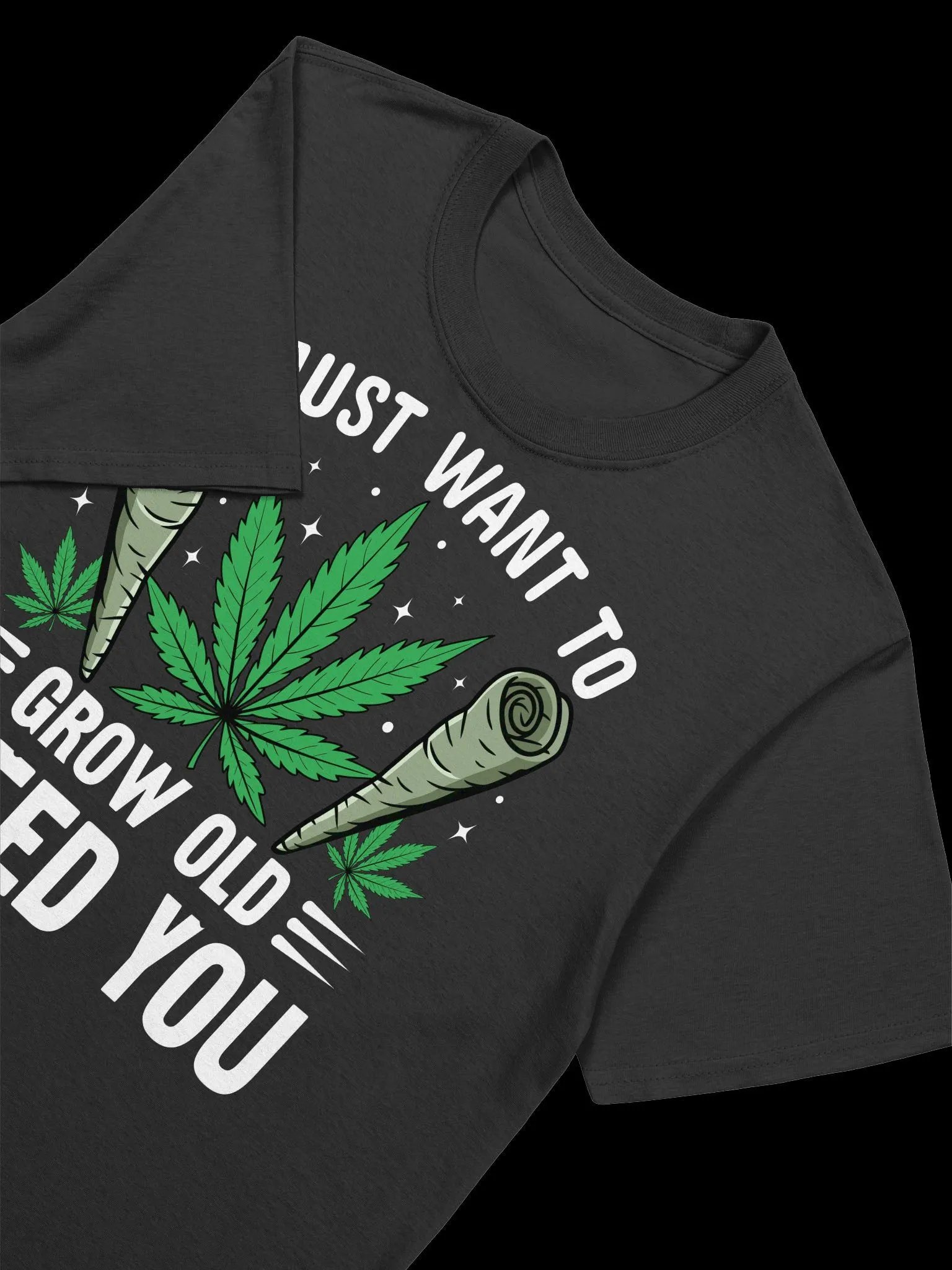 420 Weed - I JUST WANT TO GROW OLD WEED YOU T-Shirt product image (16)