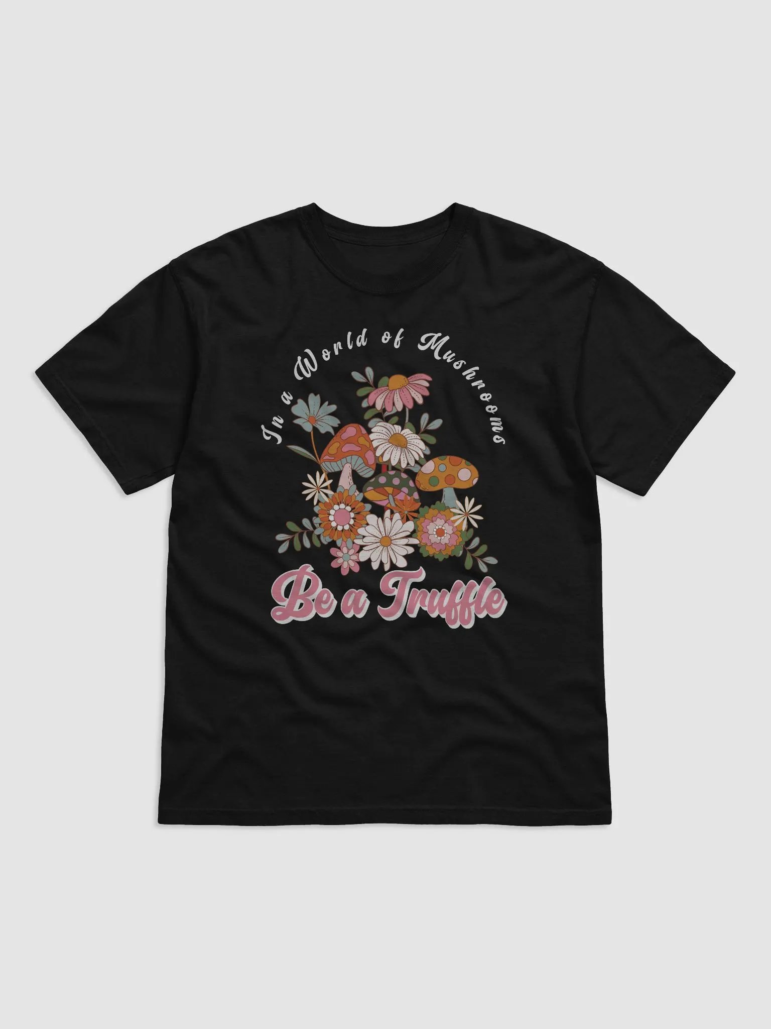 In a World of Mushrooms Be a Truffle T-Shirt - Groovy Mushrooms & Floral Graphic Tee product image (4)