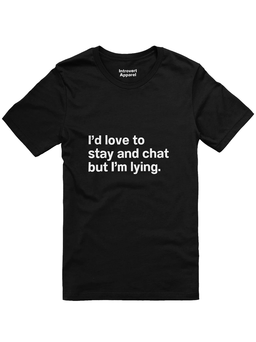 I’d love to stay and chat but I’m lying. Unisex T-Shirt product image (3)