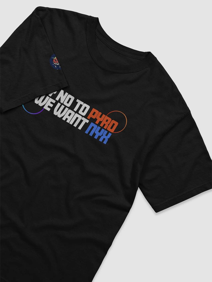 Say No To Pyro We Want NYX T-Shirt W/arm logo DARK product image (3)