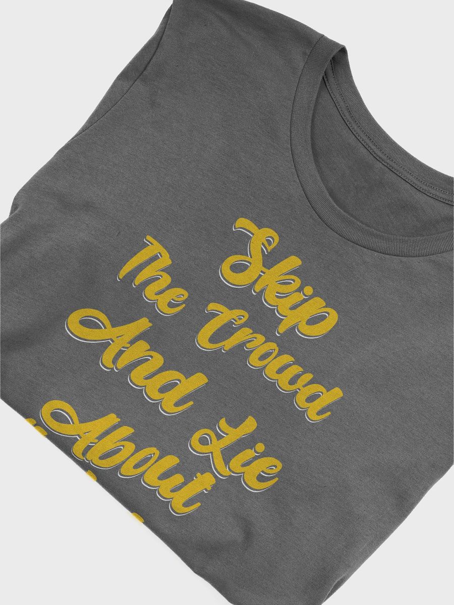 Skip The Crowd And Lie About It Later - Funny Witty T-shirt product image (4)