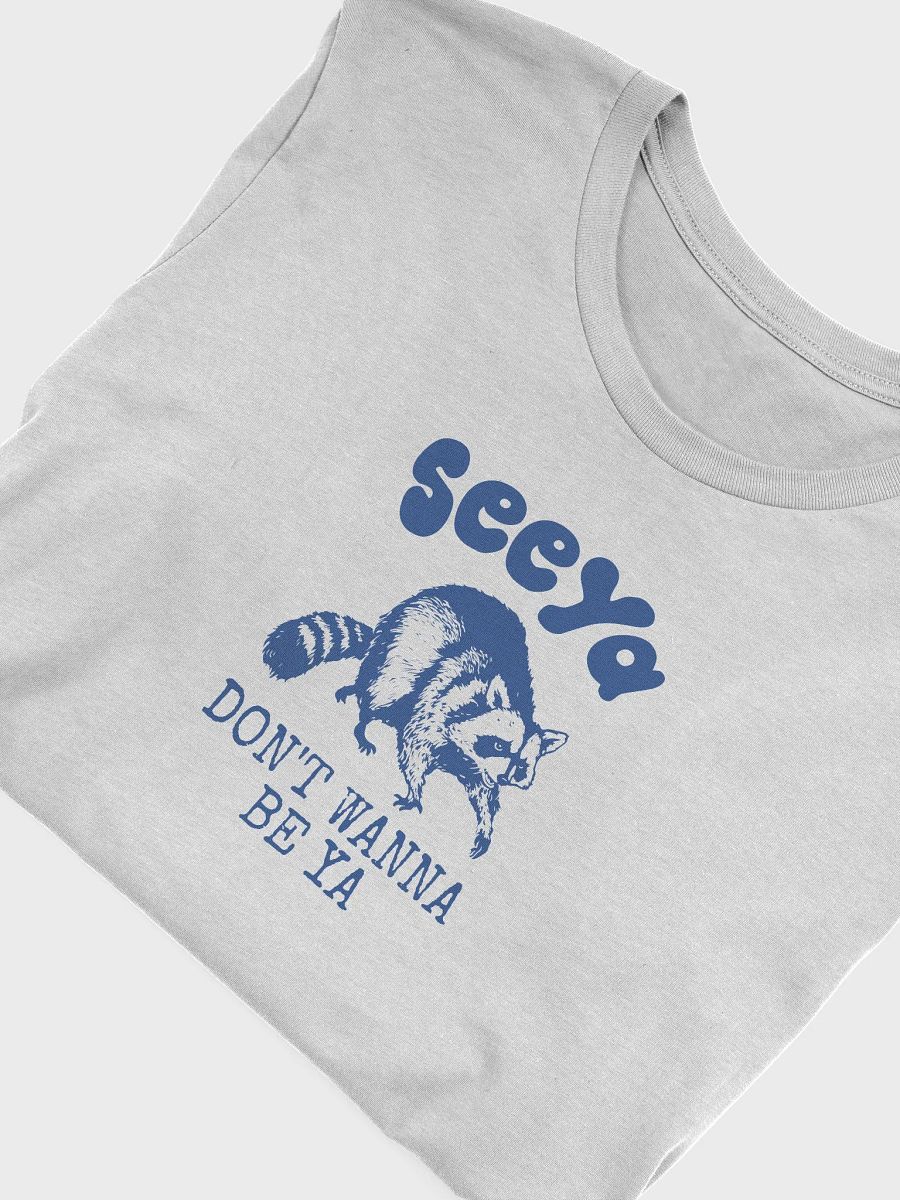 Seeya Don’t Wanna Be Ya T-Shirt product image (5)