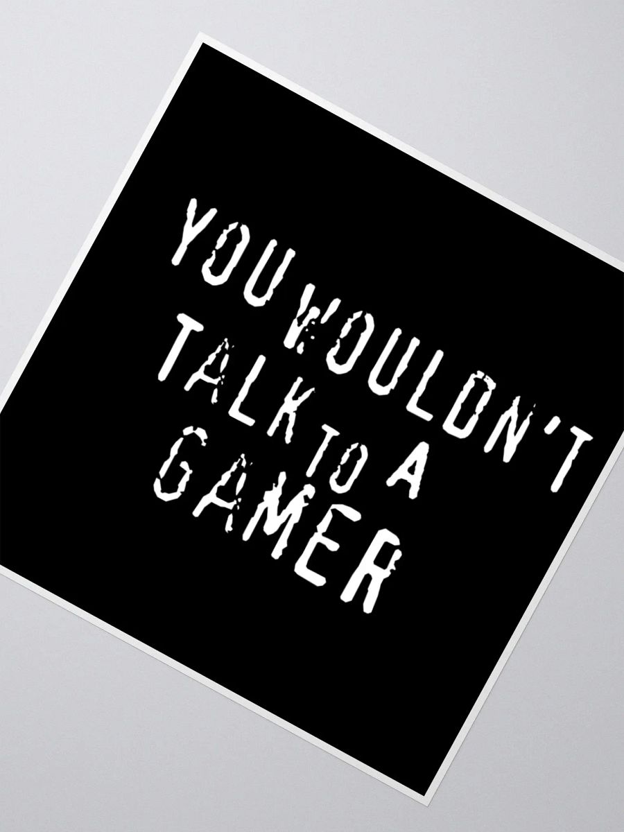 You Wouldn't Talk to a Gamer - Sticker product image (5)