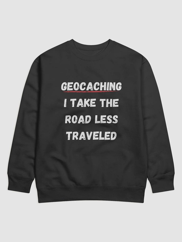 Geocaching: I Take the Road Less Traveled - Unique Geocaching Sweatshirt for Adventure Seekers product image (1)