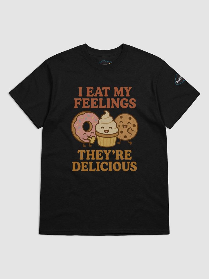 I eat my feelings. They’re delicious. T-Shirt product image (1)