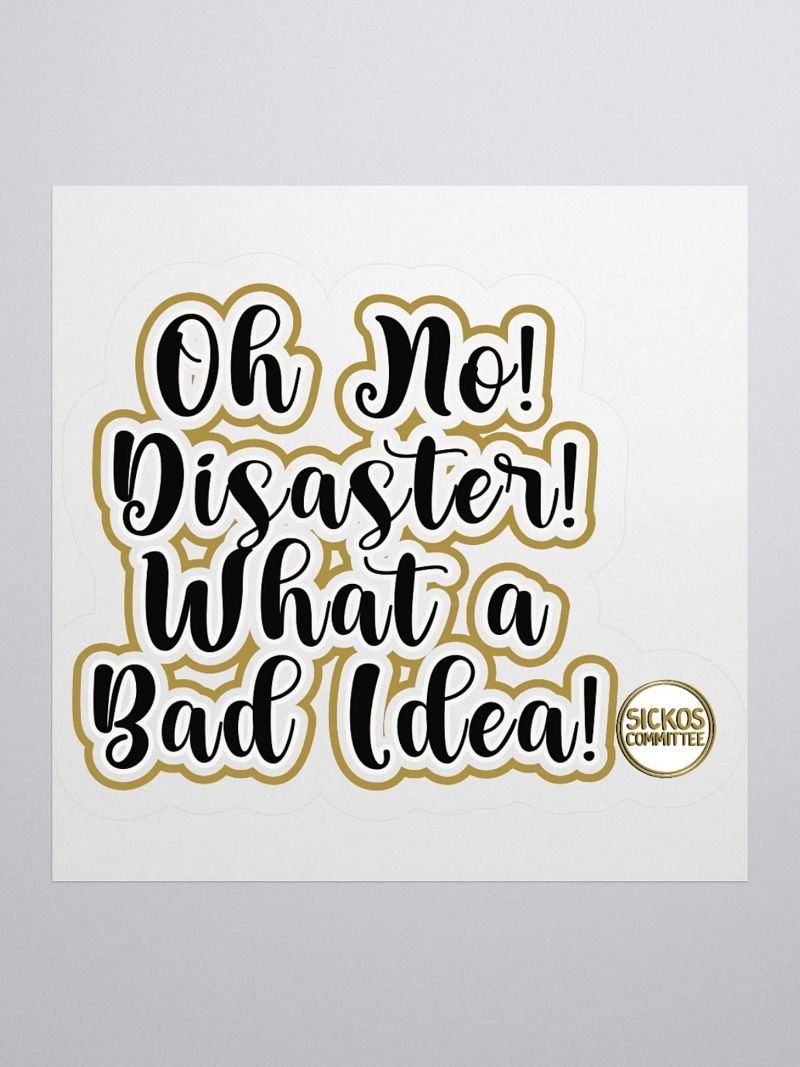 Oh No! Diasater! What A Bad Idea Sticker - Version 2 (3 Sizes)
