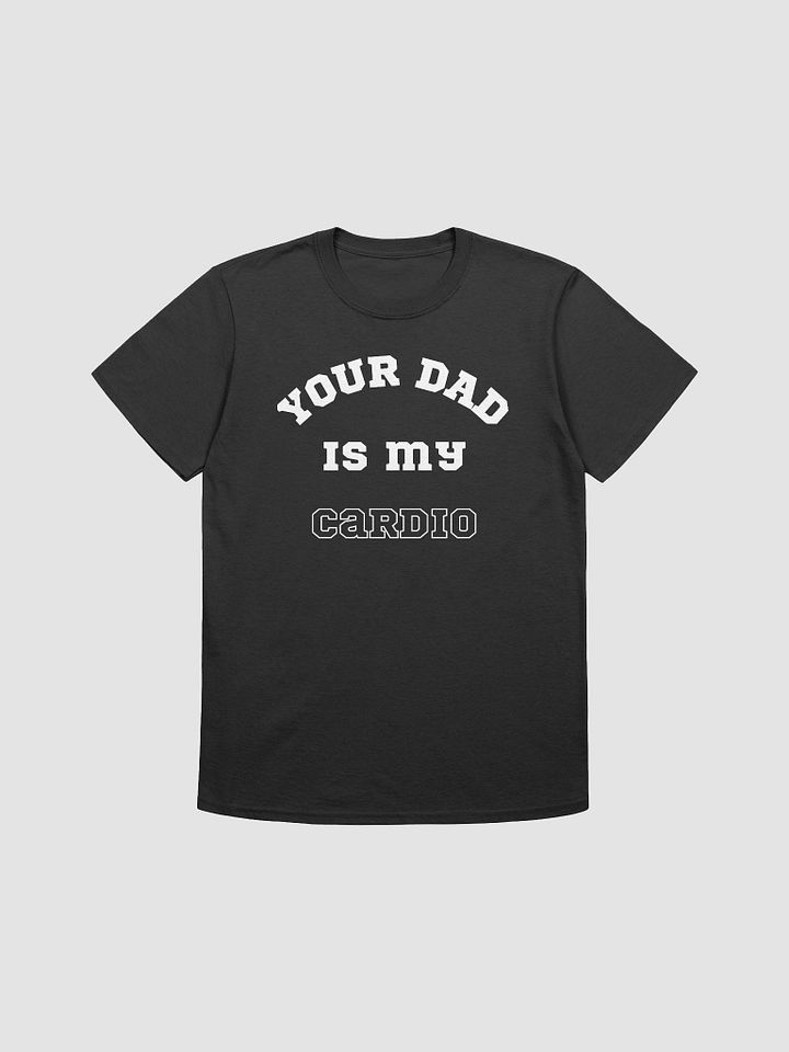 Your Dad Is My Cardio Unisex T-Shirt V8 product image (1)