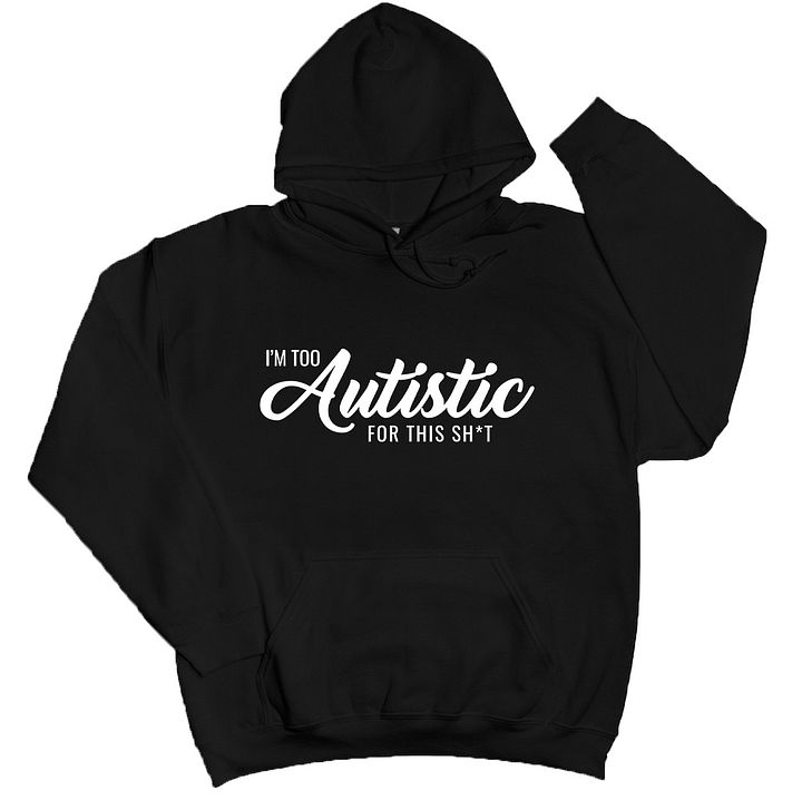 I'm too autistic for this Sh*t Hoodie product image (1)