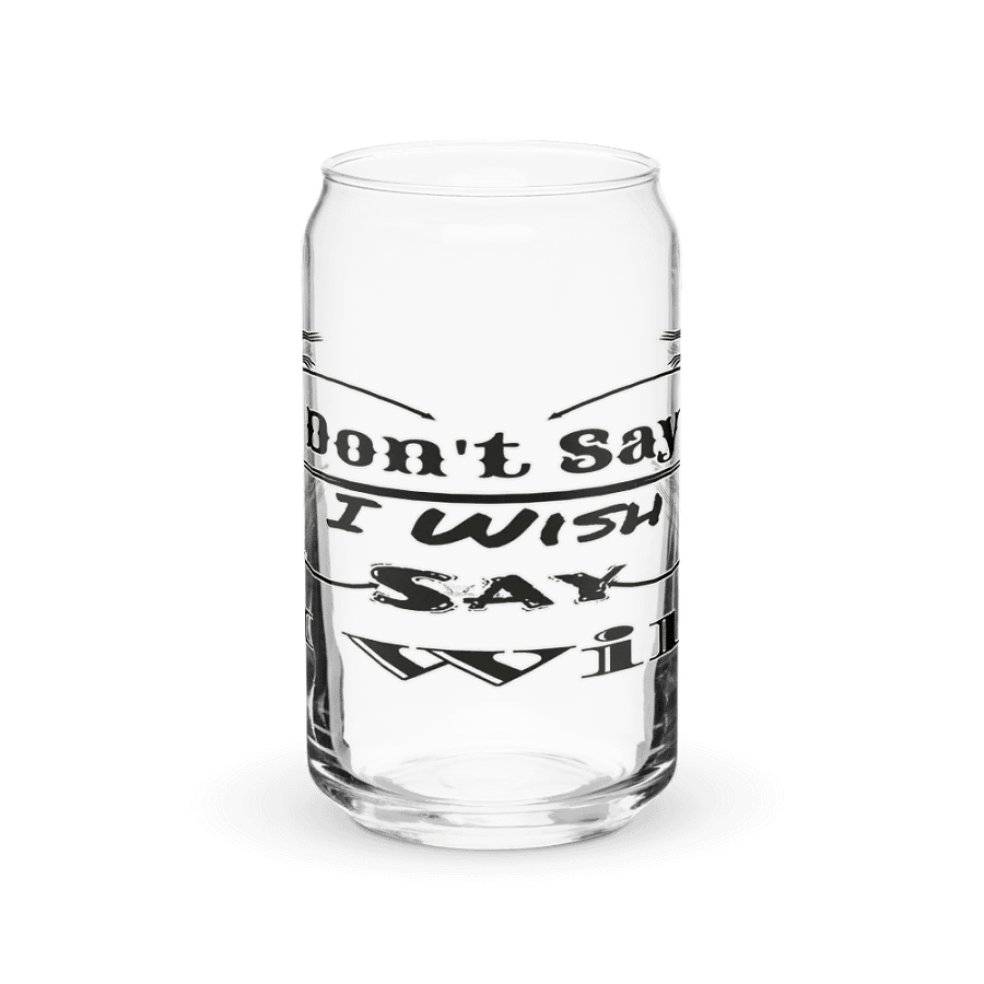 Don't Say I Wish Say I Will - Can-Shaped Glass product image (1)