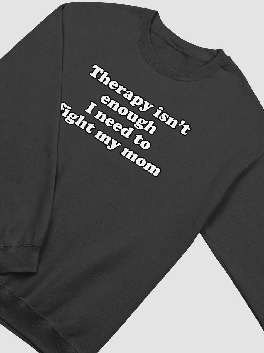 Therapy isnt enough I need to fight my mom crewneck product image (12)