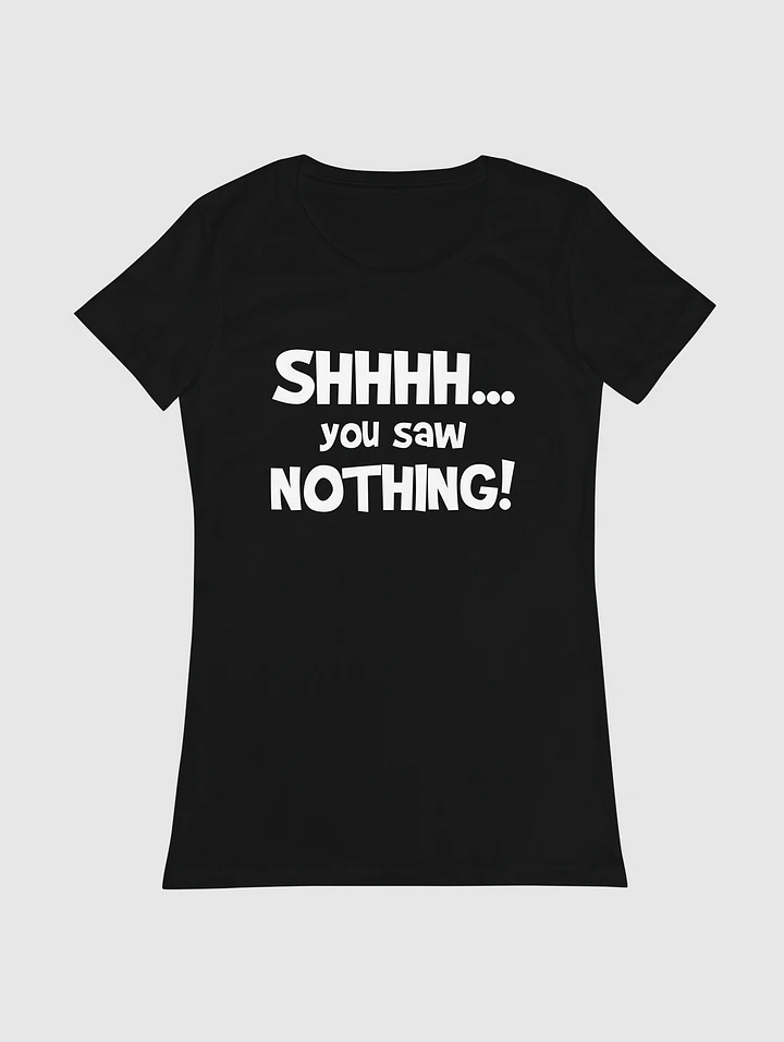 Shhh...You Saw Nothing! - Womens T-Shirt product image (1)