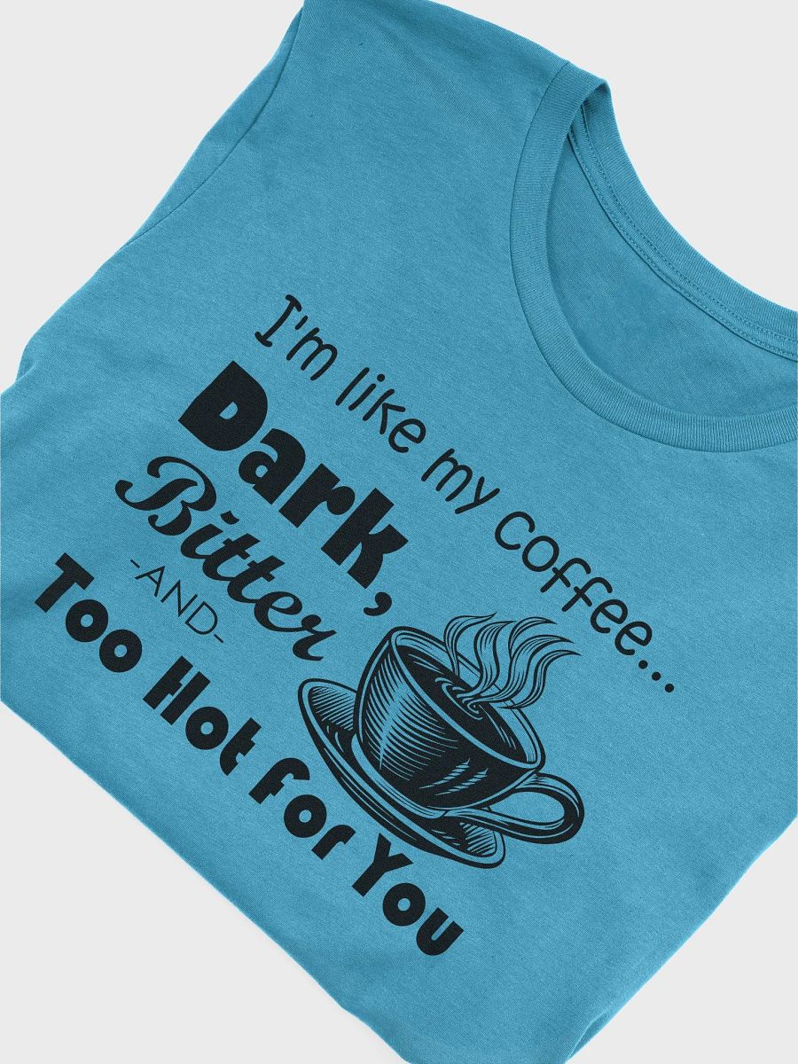 Dark, Bitter and Too Hot Coffee T-Shirt product image (3)