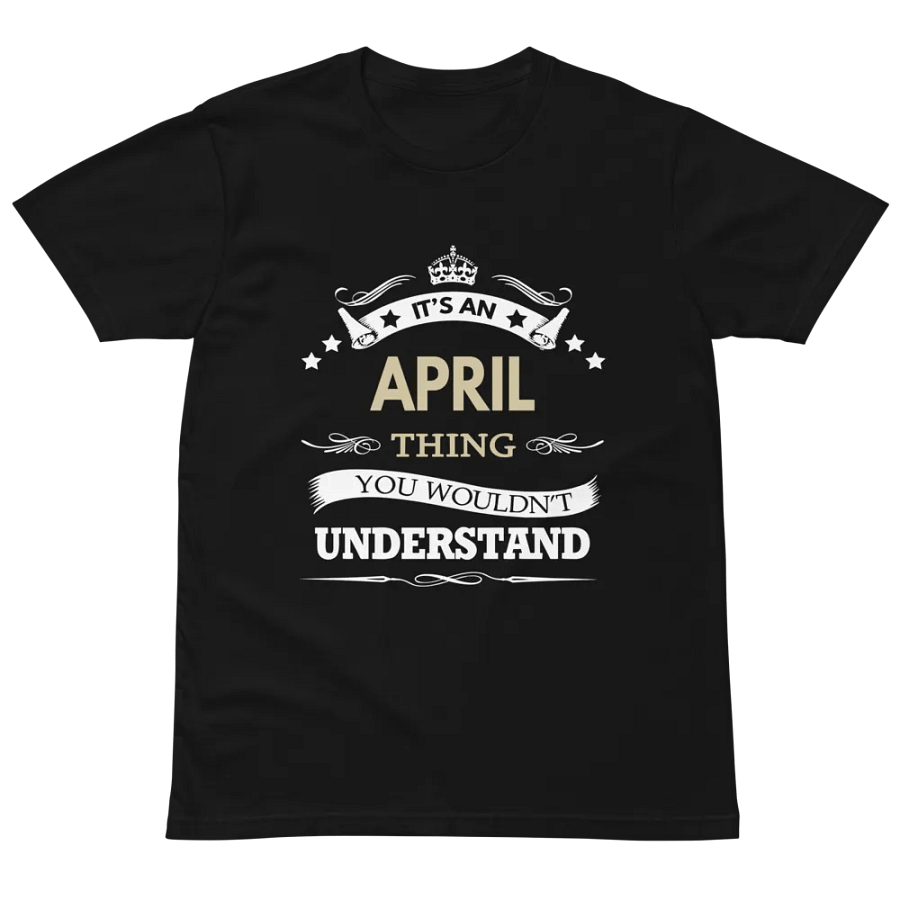 it's an april thing you wouldn't understand Unisex Premium T-Shirt product image (2)