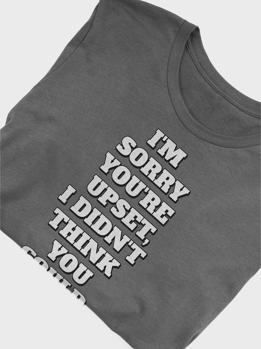 I'm Sorry You're Upset, I Didn't Think You Could Hear Me T-shirt product image (32)