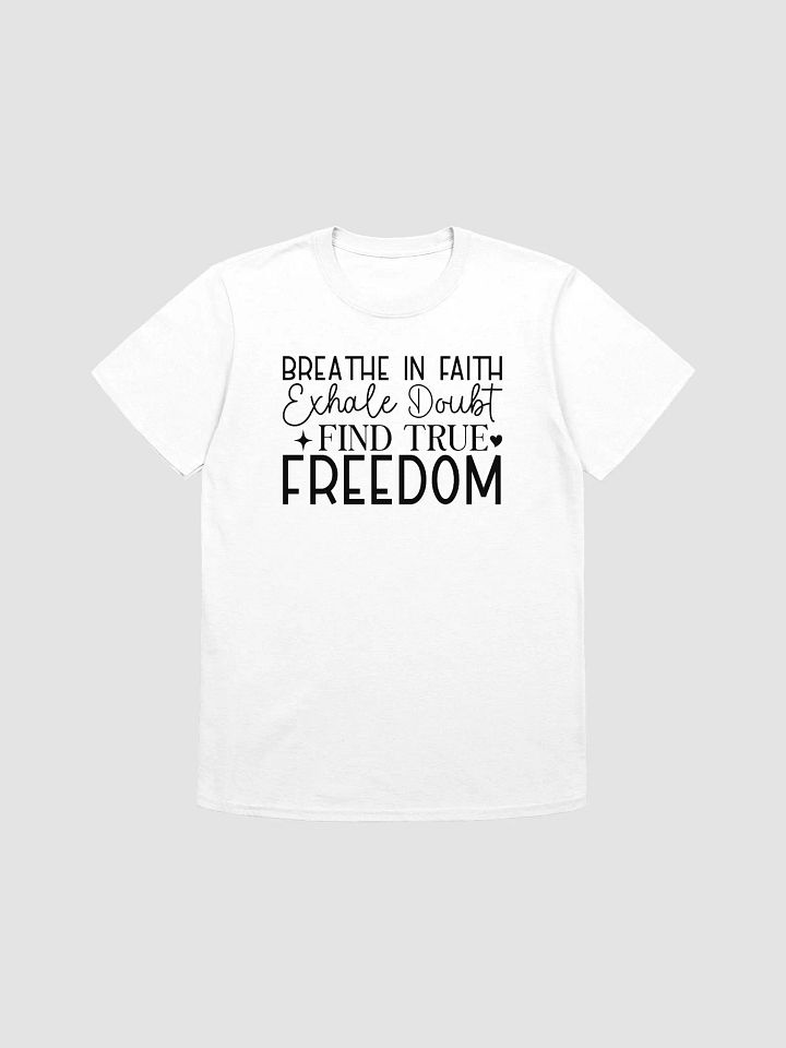 BREATHE IN FAITH, EXHALE DOUBT, FIND TRUE FREEDOM - Unisex T-Shirt product image (1)