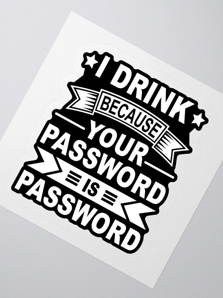 I Drink Because Your Password Is Password Kiss Cut Stickers product image (4)