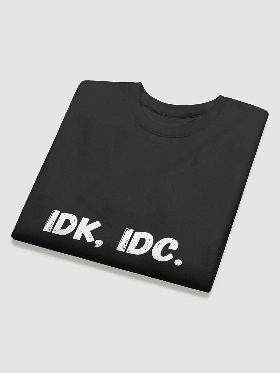 IDK, IDC - Cool and Casual Back to School Sweatshirts product image (4)