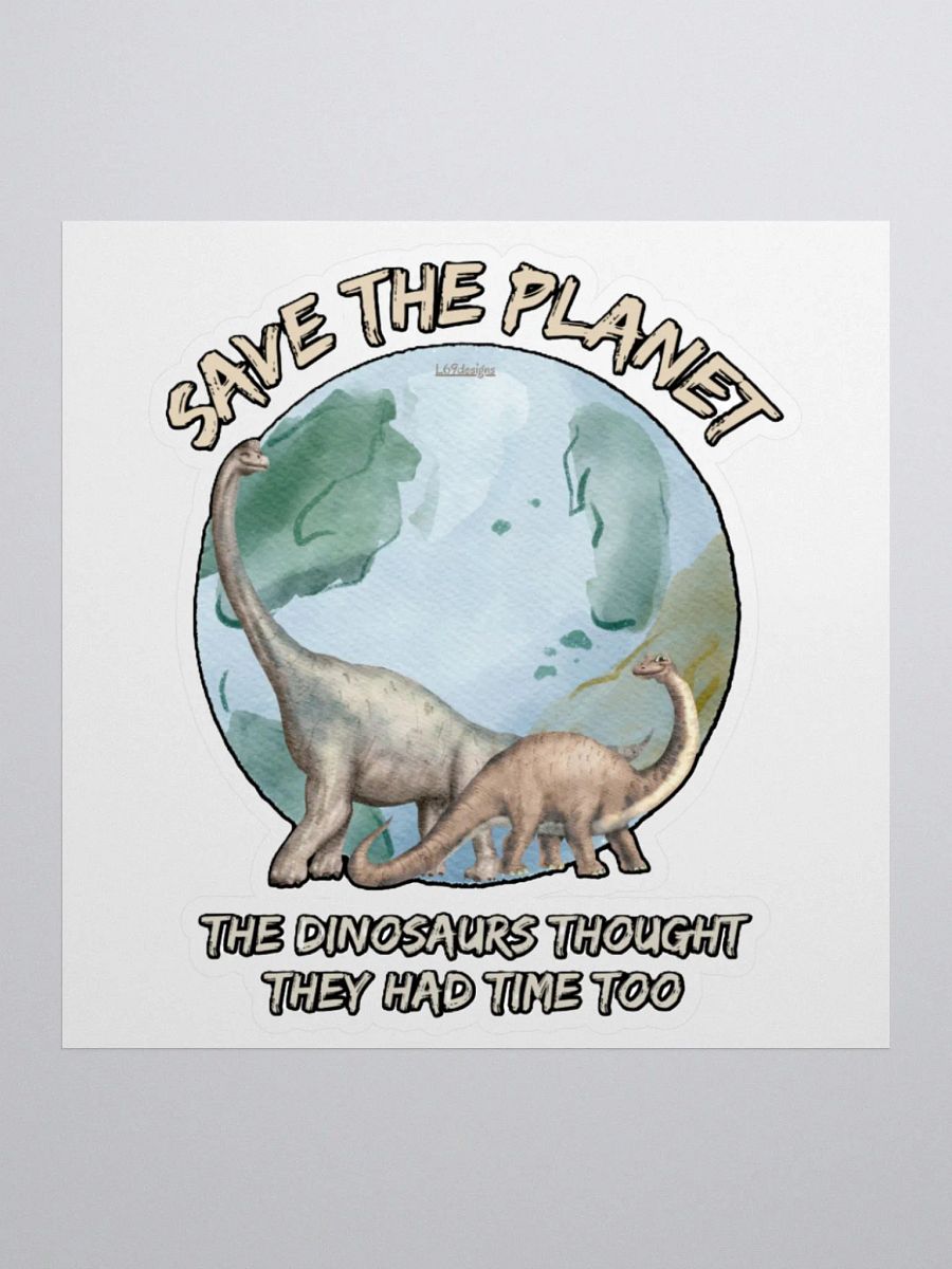 SAVE THE PLANET, THE DINOSAURS THOUGHT THEY HAD TIME TOO product image (2)