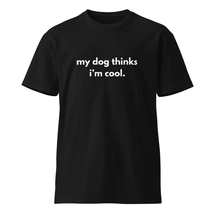 my dog thinks i'm cool Unisex Premium T-Shirt product image (1)