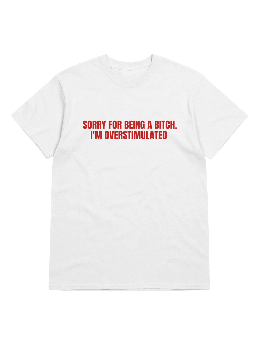 Sorry For Being A Bitch I'm Overstimulated T-Shirt product image (1)