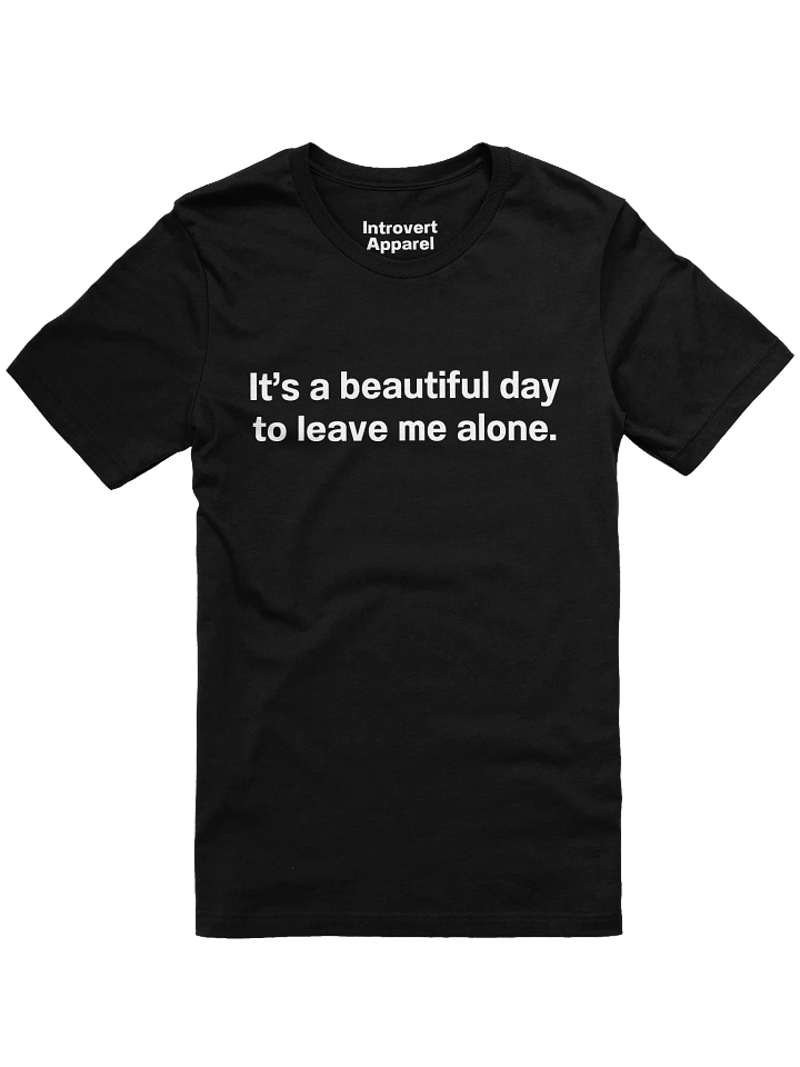 It's a beautiful day to leave me alone. Unisex T-Shirt product image (3)