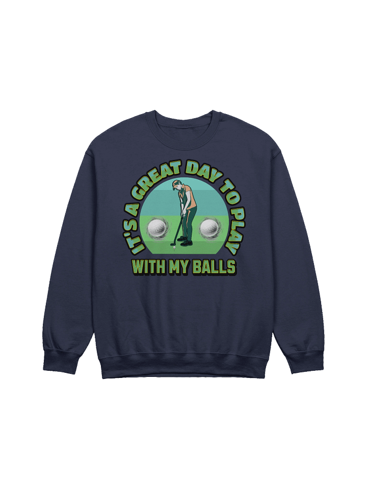 Its A Great Day To Play With My Balls Golf Sweatshirt product image (3)