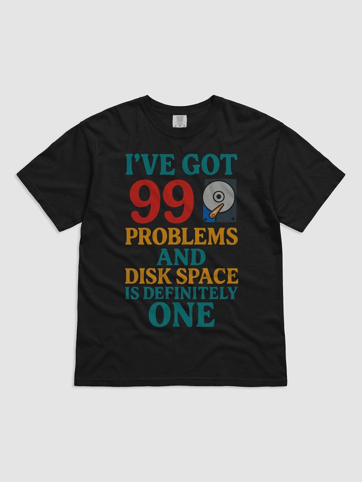 I’ve Got 99 Problems and Disk Space Is Definitely One T-Shirt product image (1)