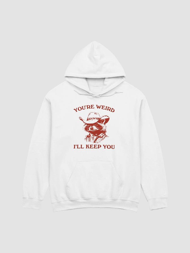 You're weird I'll keep you Hoodie product image (1)