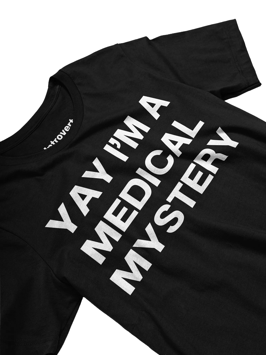 YAY I’M A MEDICAL MYSTERY Unisex T-Shirt product image (26)