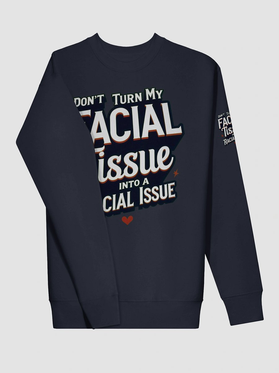 Empowerment Statement Sweatshirt - DON'T TURN MY FACIAL TISSUE INTO A RACIAL ISSUE product image (23)