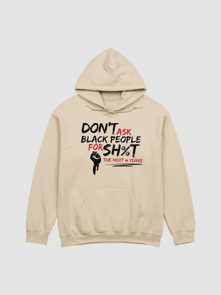 Don’t Ask Black People for Sh%t for the Next 4 Years Hoodie product image (2)