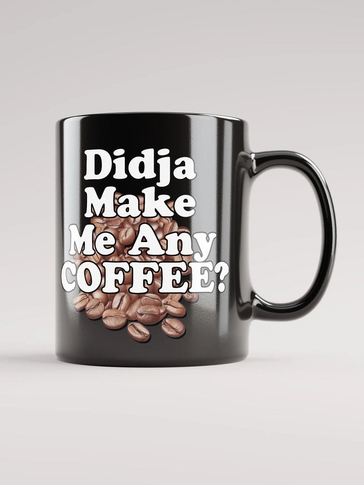 Didja Make Me Any Coffee - Black Mug product image (2)